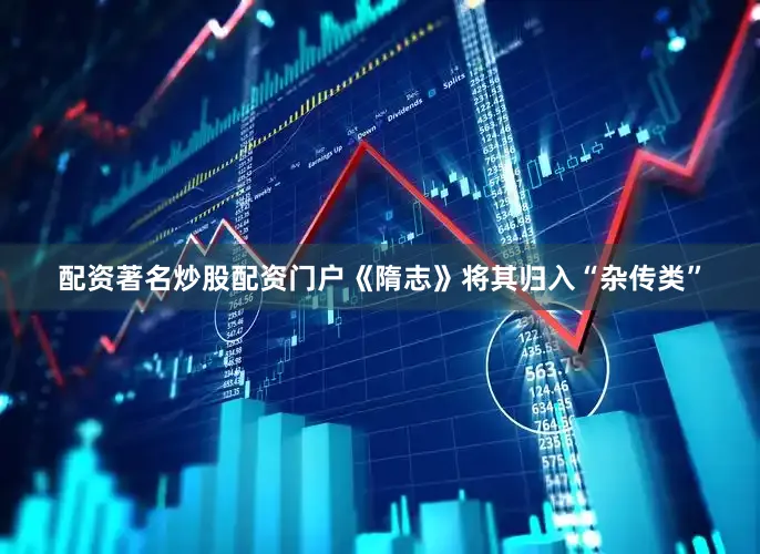 配资著名炒股配资门户《隋志》将其归入“杂传类”