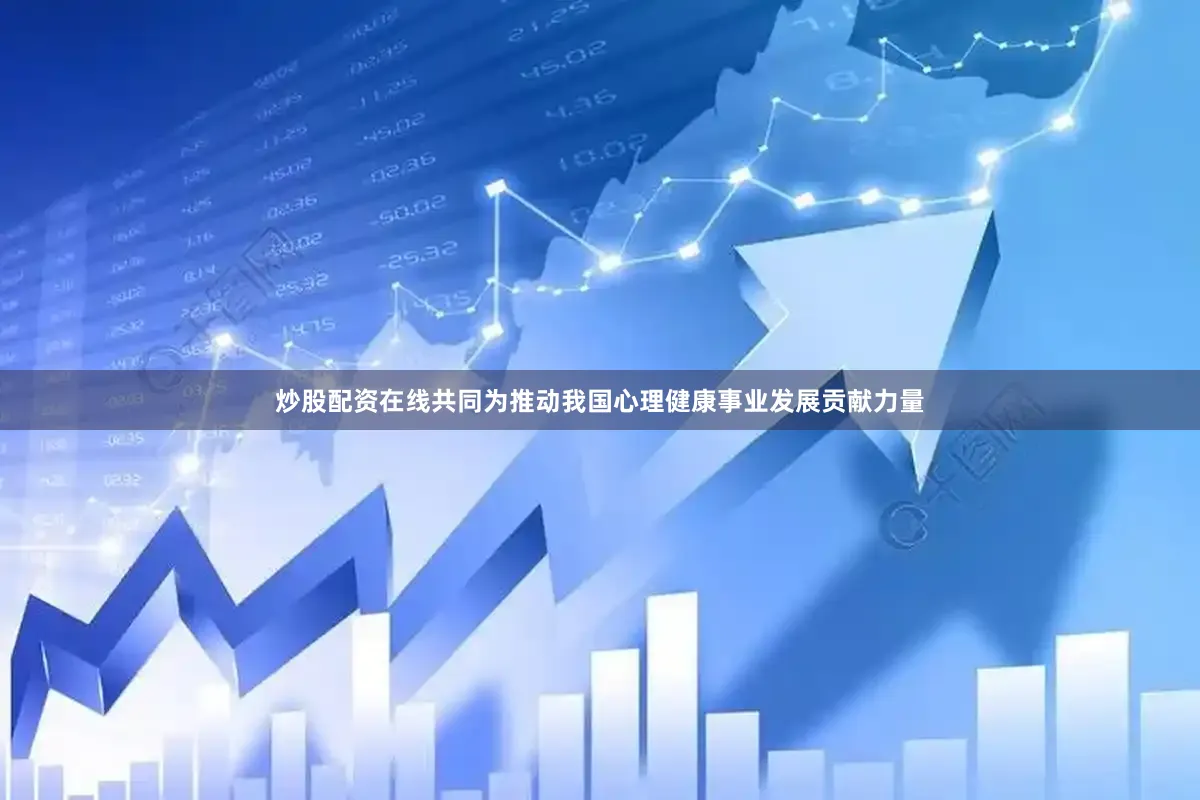 炒股配资在线共同为推动我国心理健康事业发展贡献力量